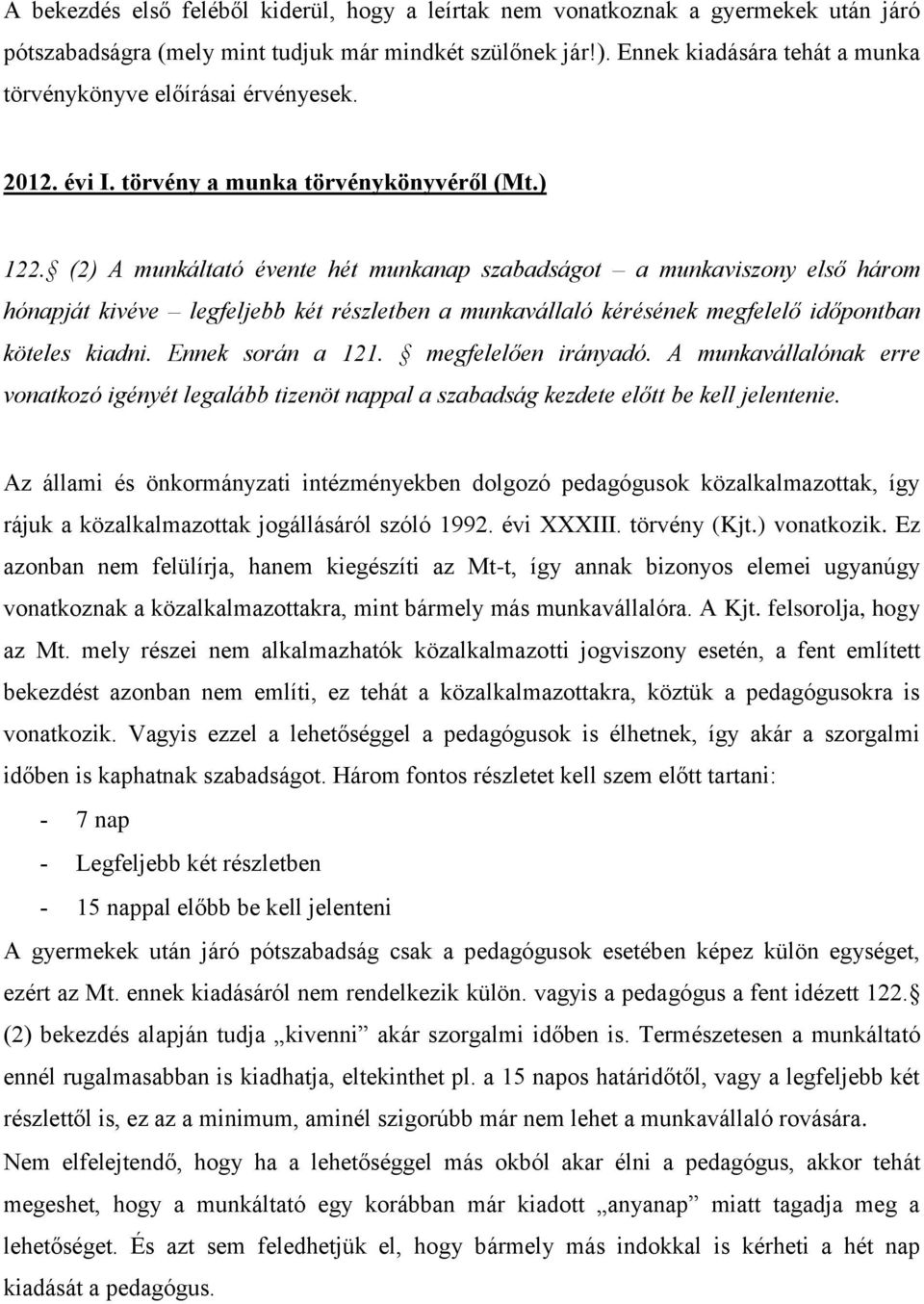 (2) A munkáltató évente hét munkanap szabadságot a munkaviszony első három hónapját kivéve legfeljebb két részletben a munkavállaló kérésének megfelelő időpontban köteles kiadni. Ennek során a 121.