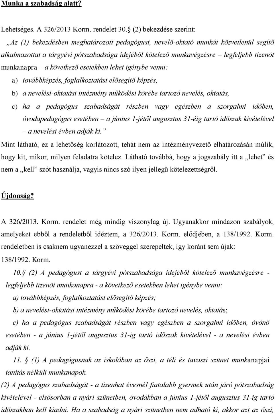 munkanapra a következő esetekben lehet igénybe venni: a) továbbképzés, foglalkoztatást elősegítő képzés, b) a nevelési-oktatási intézmény működési körébe tartozó nevelés, oktatás, c) ha a pedagógus