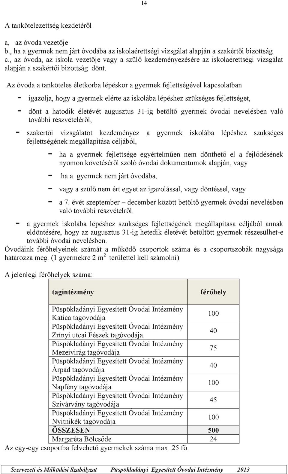 Az óvoda a tanköteles életkorba lépéskor a gyermek fejlettségével kapcsolatban - igazolja, hogy a gyermek elérte az iskolába lépéshez szükséges fejlettséget, - dönt a hatodik életévét augusztus 31-ig