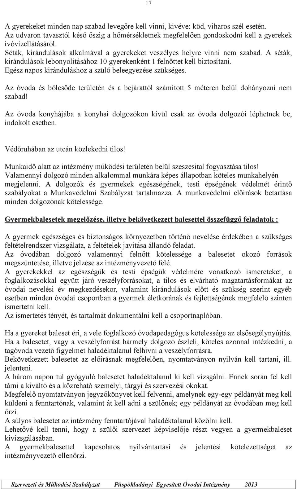 Egész napos kiránduláshoz a szülő beleegyezése szükséges. Az óvoda és bölcsőde területén és a bejárattól számított 5 méteren belül dohányozni nem szabad!