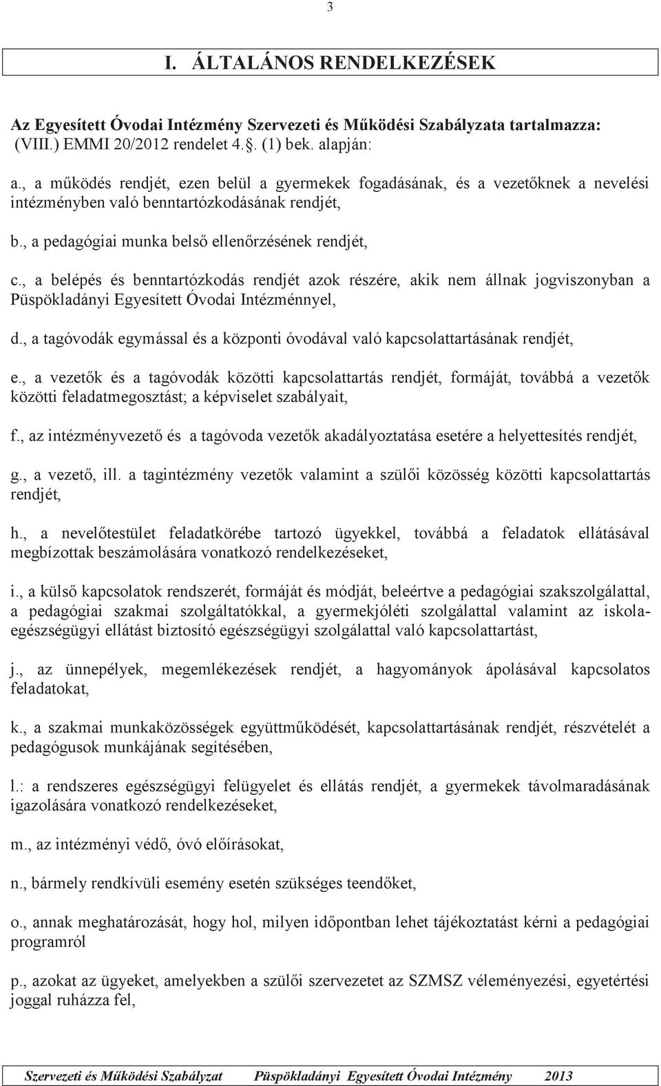 , a belépés és benntartózkodás rendjét azok részére, akik nem állnak jogviszonyban a Püspökladányi Egyesített Óvodai Intézménnyel, d.