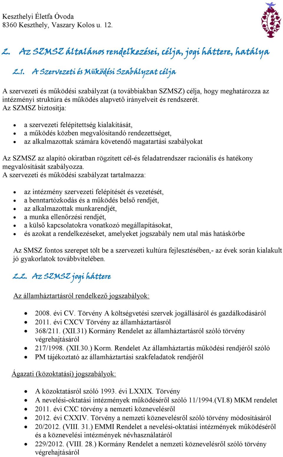 Az SZMSZ biztosítja: a szervezeti felépítettség kialakítását, a működés közben megvalósítandó rendezettséget, az alkalmazottak számára követendő magatartási szabályokat Az SZMSZ az alapító okiratban