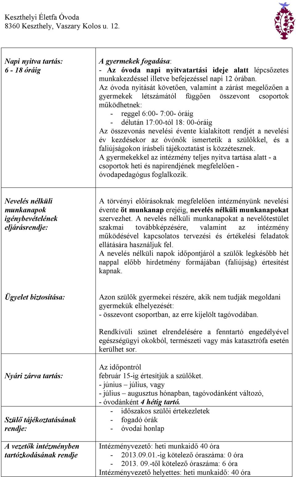 nevelési évente kialakított rendjét a nevelési év kezdésekor az óvónők ismertetik a szülőkkel, és a faliújságokon írásbeli tájékoztatást is közzétesznek.