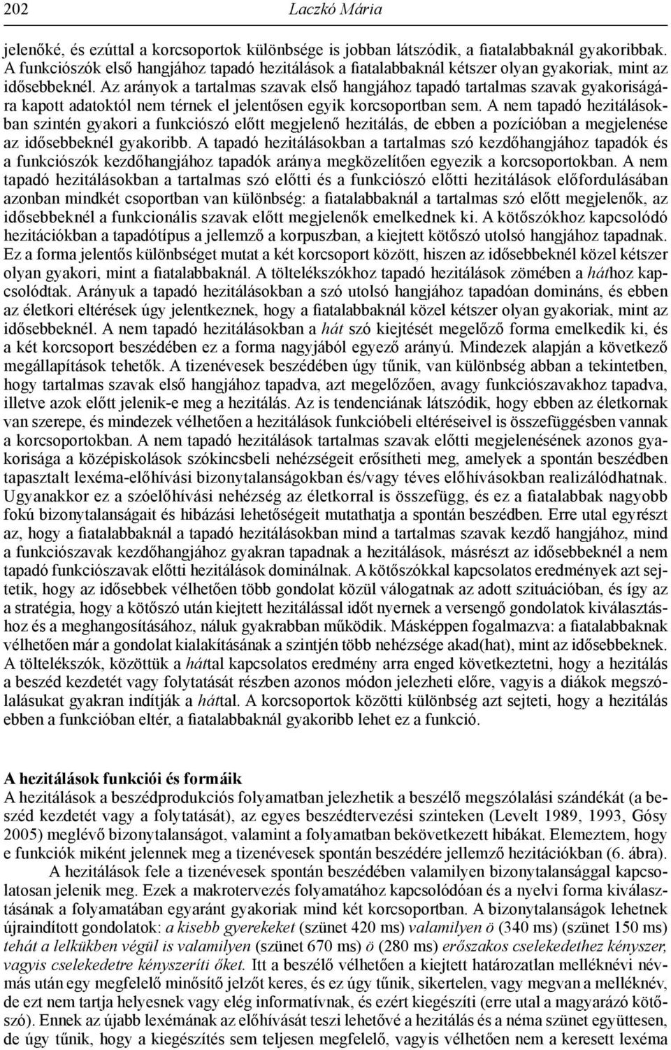 Az arányok a tartalmas szavak első hangjához tapadó tartalmas szavak gyakoriságára kapott adatoktól nem térnek el jelentősen egyik korcsoportban sem.