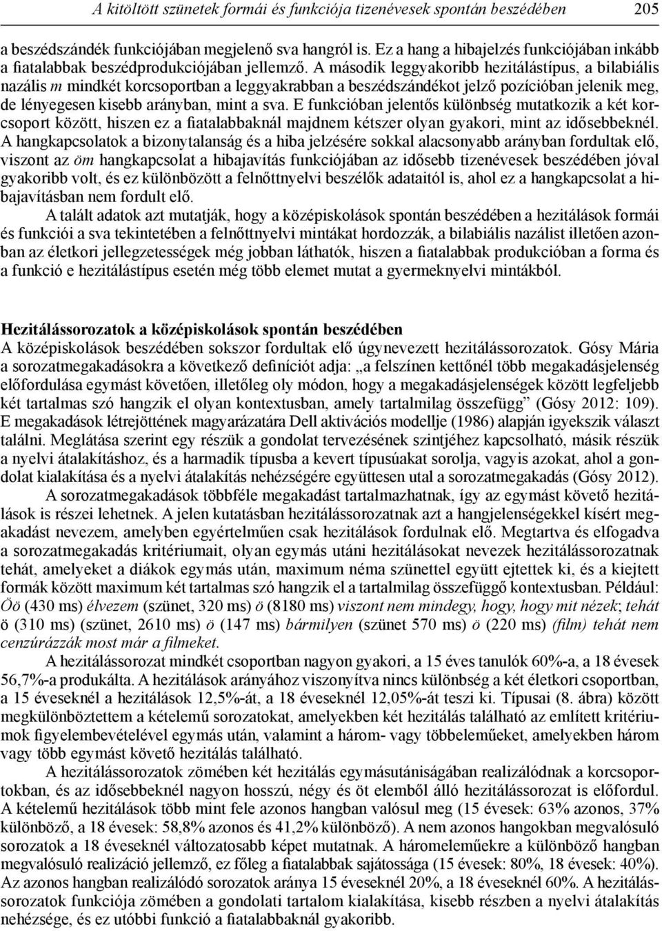 A második leggyakoribb hezitálástípus, a bilabiális nazális m mindkét korcsoportban a leggyakrabban a beszédszándékot jelző pozícióban jelenik meg, de lényegesen kisebb arányban, mint a sva.