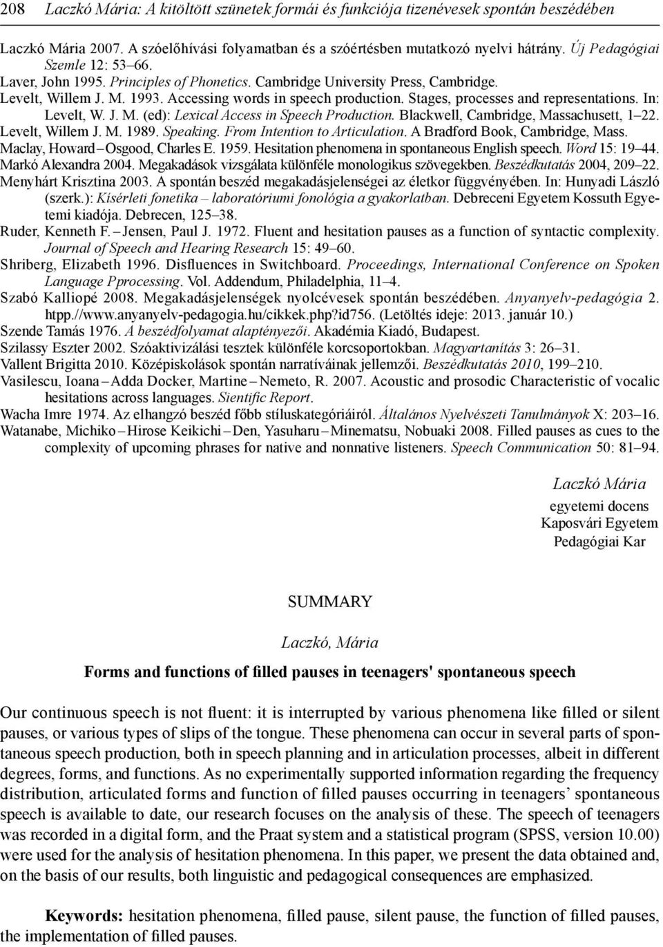 Stages, processes and representations. In: Levelt, W. J. M. (ed): Lexical Access in Speech Production. Blackwell, Cambridge, Massachusett, 1 22. Levelt, Willem J. M. 1989. Speaking.