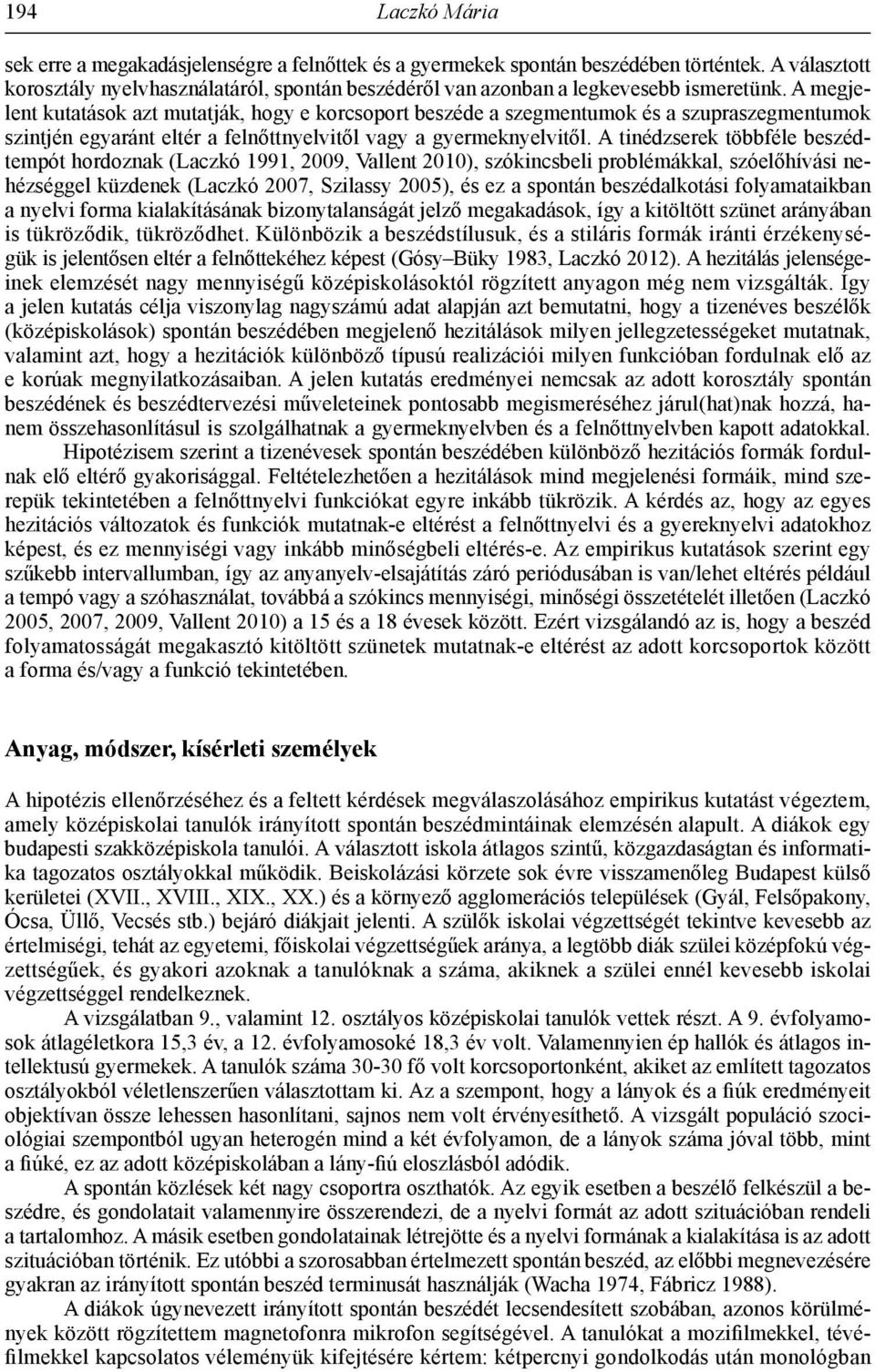 A megjelent kutatások azt mutatják, hogy e korcsoport beszéde a szegmentumok és a szupraszegmentumok szintjén egyaránt eltér a felnőttnyelvitől vagy a gyermeknyelvitől.