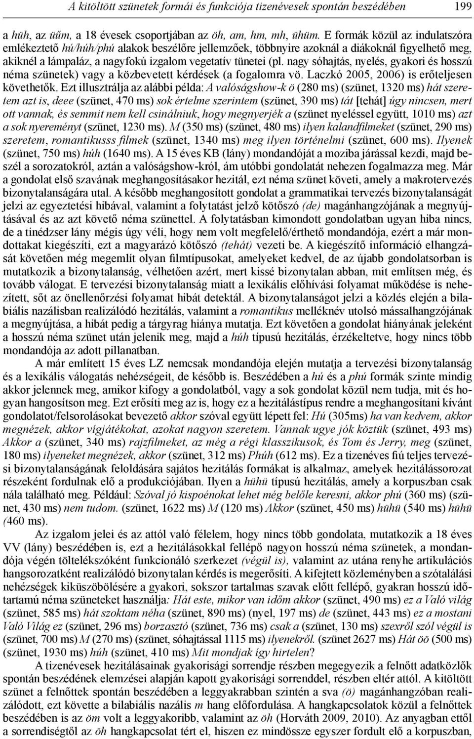 nagy sóhajtás, nyelés, gyakori és hosszú néma szünetek) vagy a közbevetett kérdések (a fogalomra vö. Laczkó 2005, 2006) is erőteljesen követhetők.