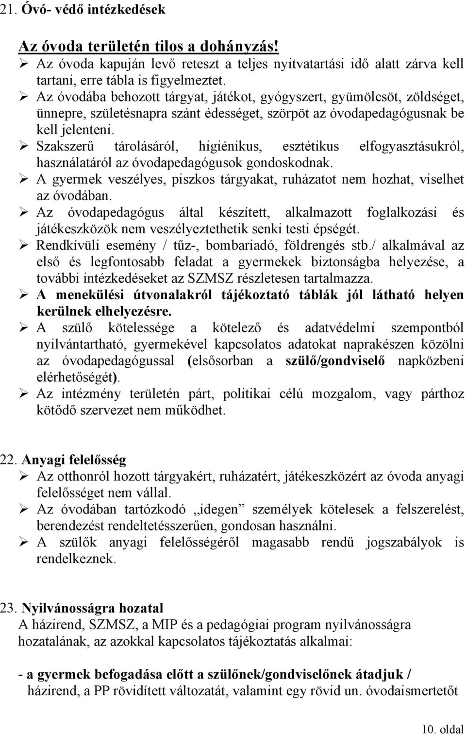 ! Szakszerű tárolásáról, higiénikus, esztétikus elfogyasztásukról, használatáról az óvodapedagógusok gondoskodnak.! A gyermek veszélyes, piszkos tárgyakat, ruházatot nem hozhat, viselhet az óvodában.