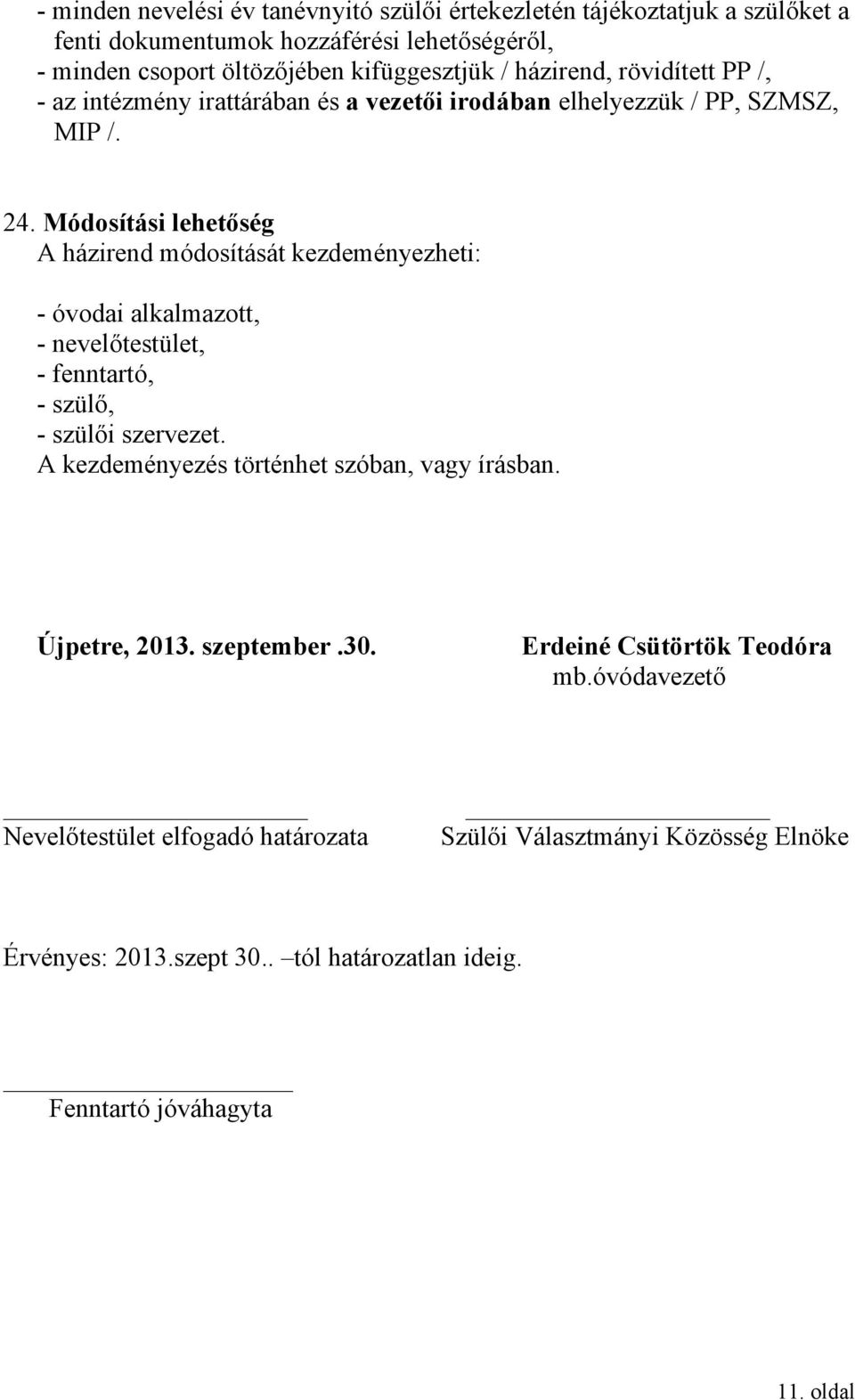 Módosítási lehetőség A házirend módosítását kezdeményezheti: - óvodai alkalmazott, - nevelőtestület, - fenntartó, - szülő, - szülői szervezet.