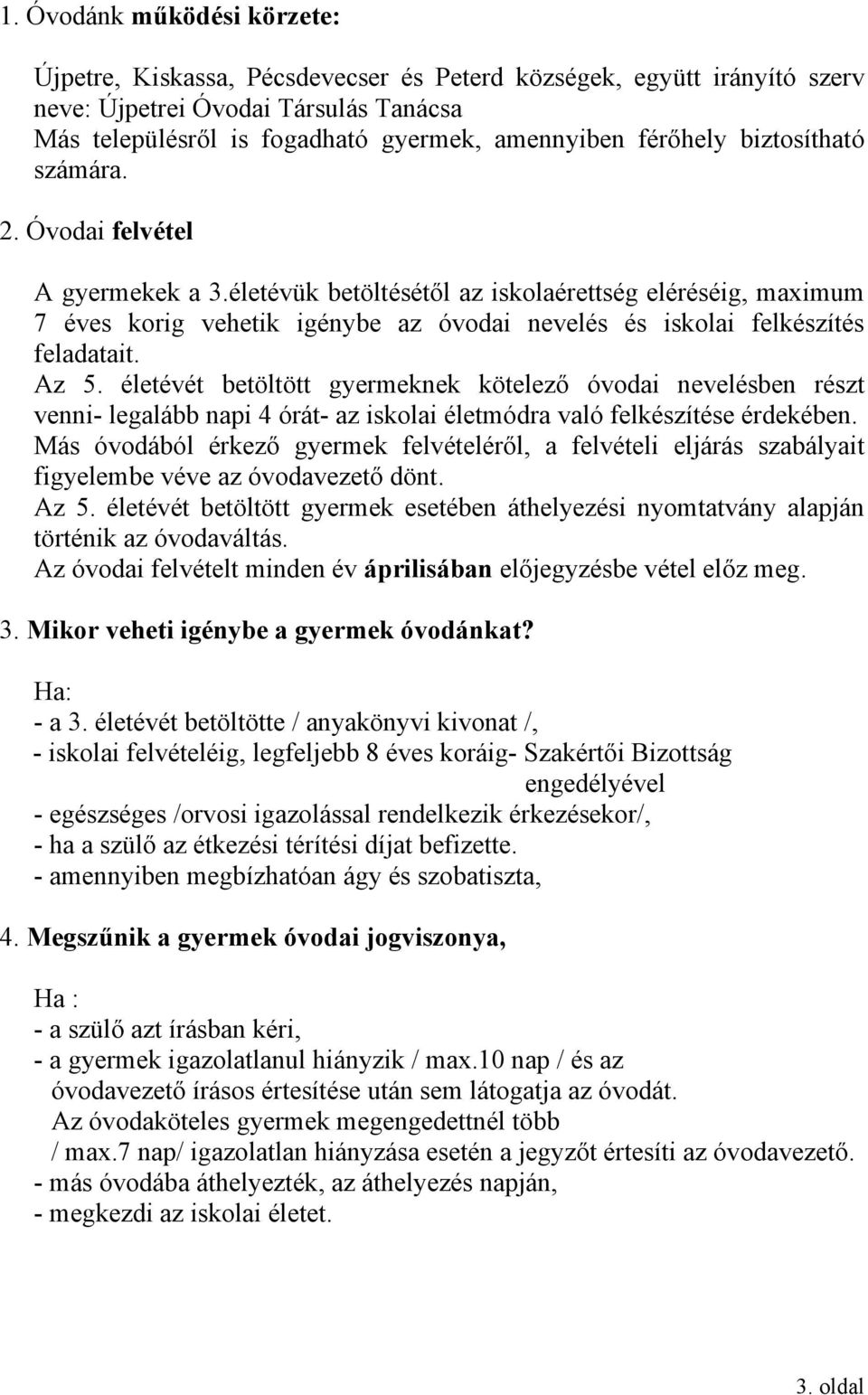 életévük betöltésétől az iskolaérettség eléréséig, maximum 7 éves korig vehetik igénybe az óvodai nevelés és iskolai felkészítés feladatait. Az 5.