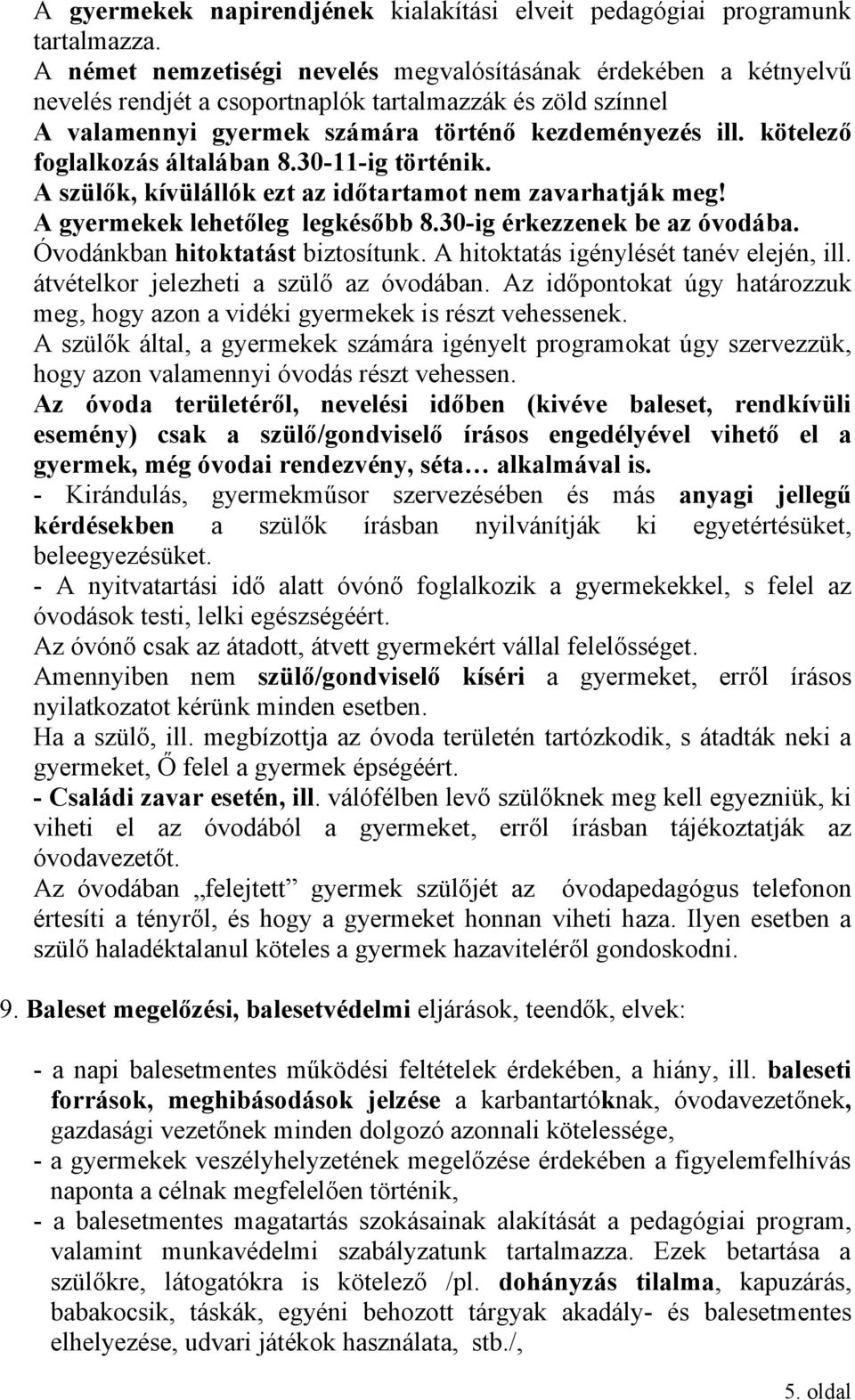 kötelező foglalkozás általában 8.30-11-ig történik. A szülők, kívülállók ezt az időtartamot nem zavarhatják meg! A gyermekek lehetőleg legkésőbb 8.30-ig érkezzenek be az óvodába.