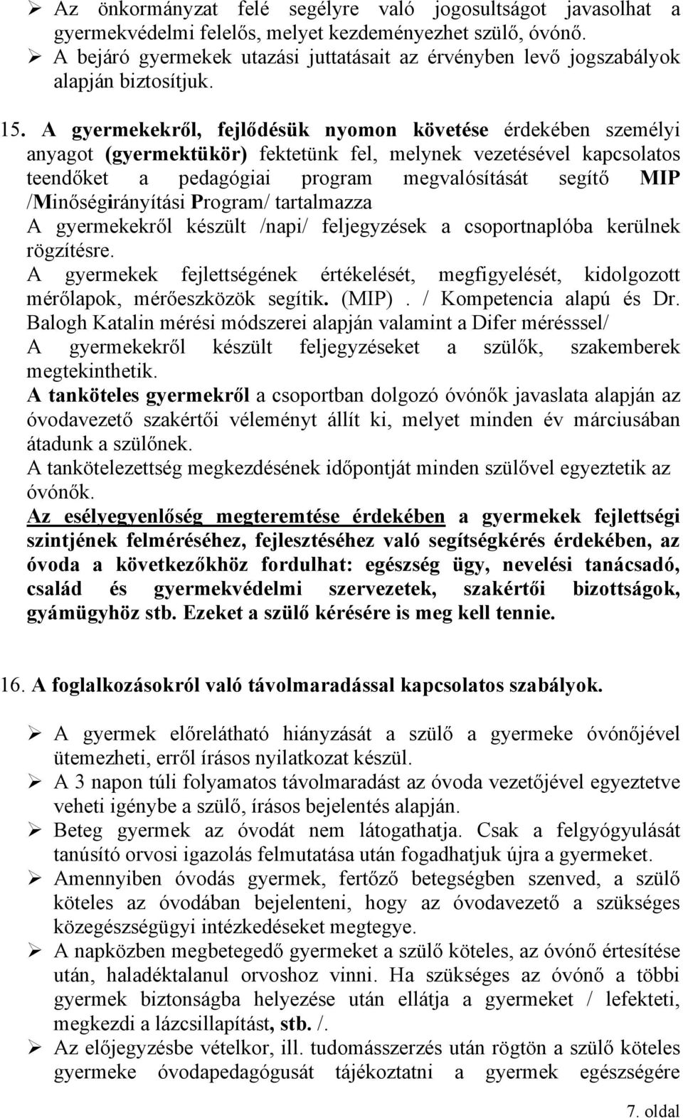 A gyermekekről, fejlődésük nyomon követése érdekében személyi anyagot (gyermektükör) fektetünk fel, melynek vezetésével kapcsolatos teendőket a pedagógiai program megvalósítását segítő MIP