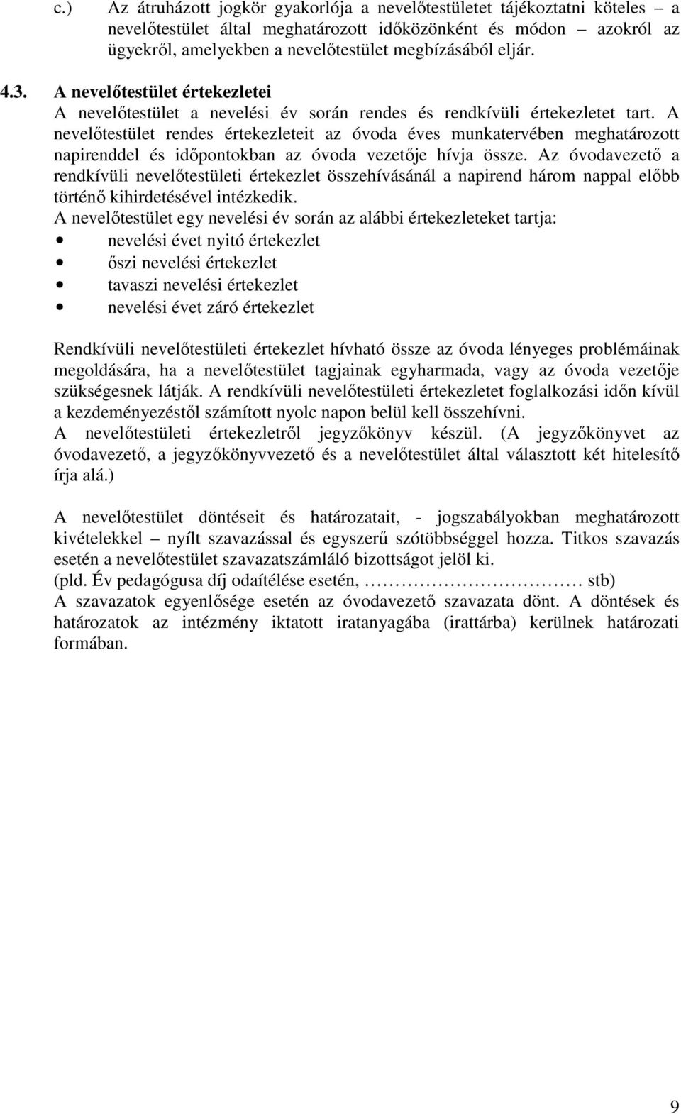 A nevelőtestület rendes értekezleteit az óvoda éves munkatervében meghatározott napirenddel és időpontokban az óvoda vezetője hívja össze.