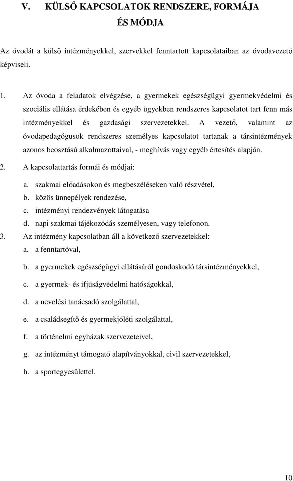 szervezetekkel. A vezető, valamint az óvodapedagógusok rendszeres személyes kapcsolatot tartanak a társintézmények azonos beosztású alkalmazottaival, - meghívás vagy egyéb értesítés alapján. 2.