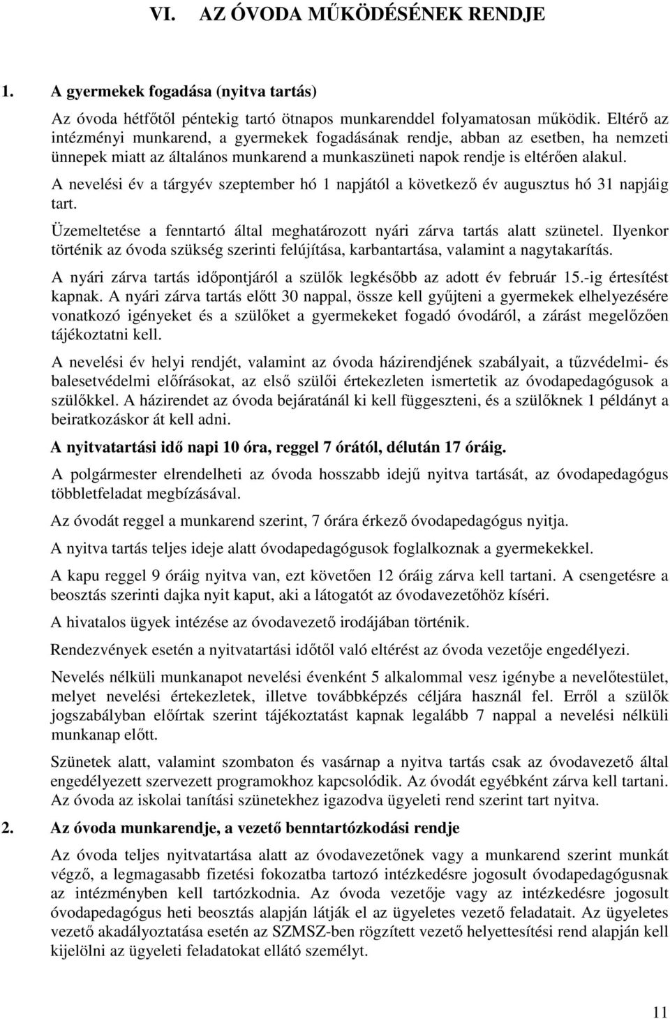 A nevelési év a tárgyév szeptember hó 1 napjától a következő év augusztus hó 31 napjáig tart. Üzemeltetése a fenntartó által meghatározott nyári zárva tartás alatt szünetel.