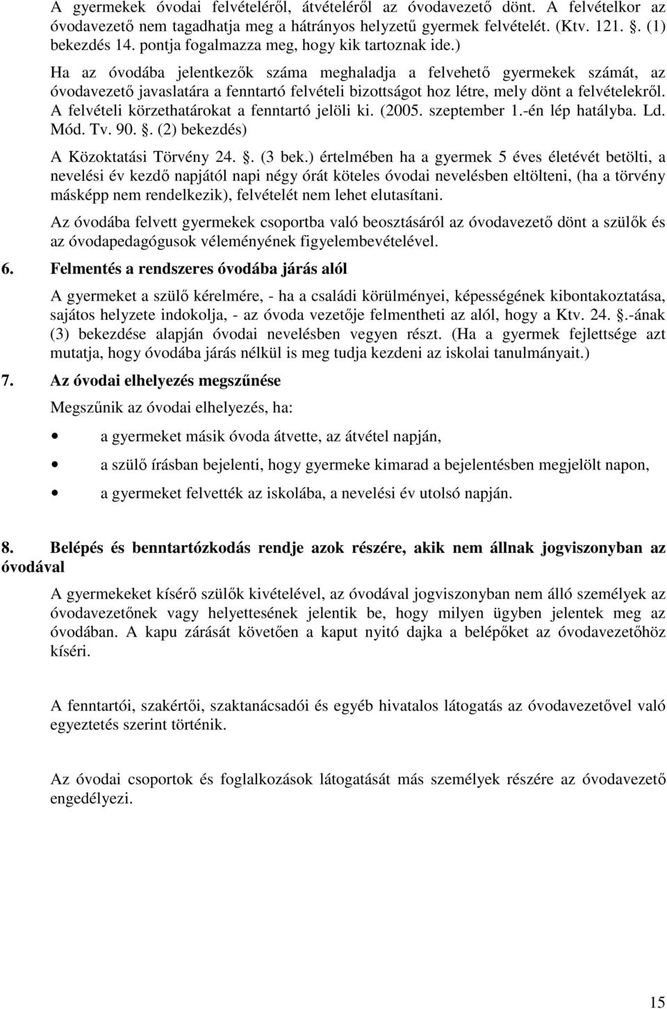 ) Ha az óvodába jelentkezők száma meghaladja a felvehető gyermekek számát, az óvodavezető javaslatára a fenntartó felvételi bizottságot hoz létre, mely dönt a felvételekről.