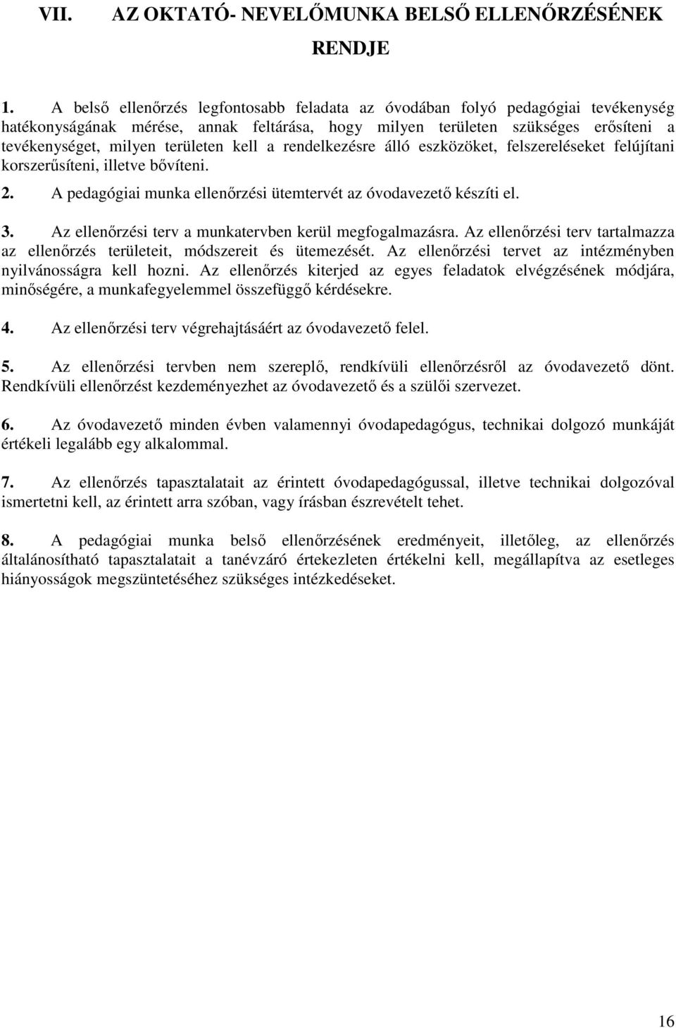 kell a rendelkezésre álló eszközöket, felszereléseket felújítani korszerűsíteni, illetve bővíteni. 2. A pedagógiai munka ellenőrzési ütemtervét az óvodavezető készíti el. 3.