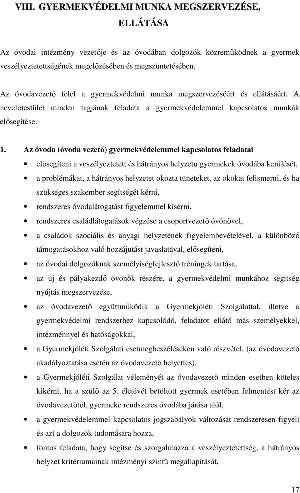 Az óvoda (óvoda vezető) gyermekvédelemmel kapcsolatos feladatai elősegíteni a veszélyeztetett és hátrányos helyzetű gyermekek óvodába kerülését, a problémákat, a hátrányos helyzetet okozta tüneteket,