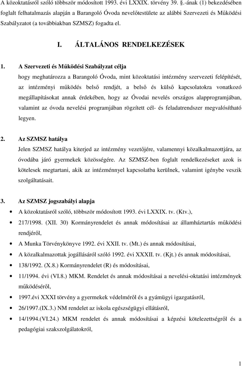 A Szervezeti és Működési Szabályzat célja hogy meghatározza a Barangoló Óvoda, mint közoktatási intézmény szervezeti felépítését, az intézményi működés belső rendjét, a belső és külső kapcsolatokra