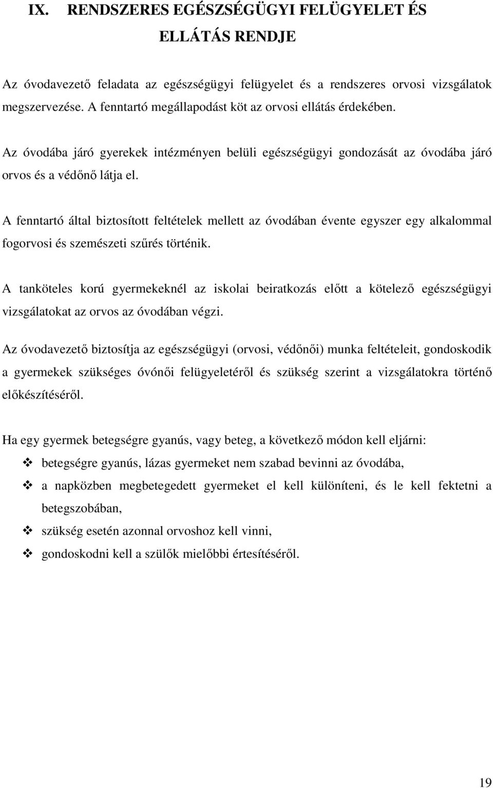 A fenntartó által biztosított feltételek mellett az óvodában évente egyszer egy alkalommal fogorvosi és szemészeti szűrés történik.