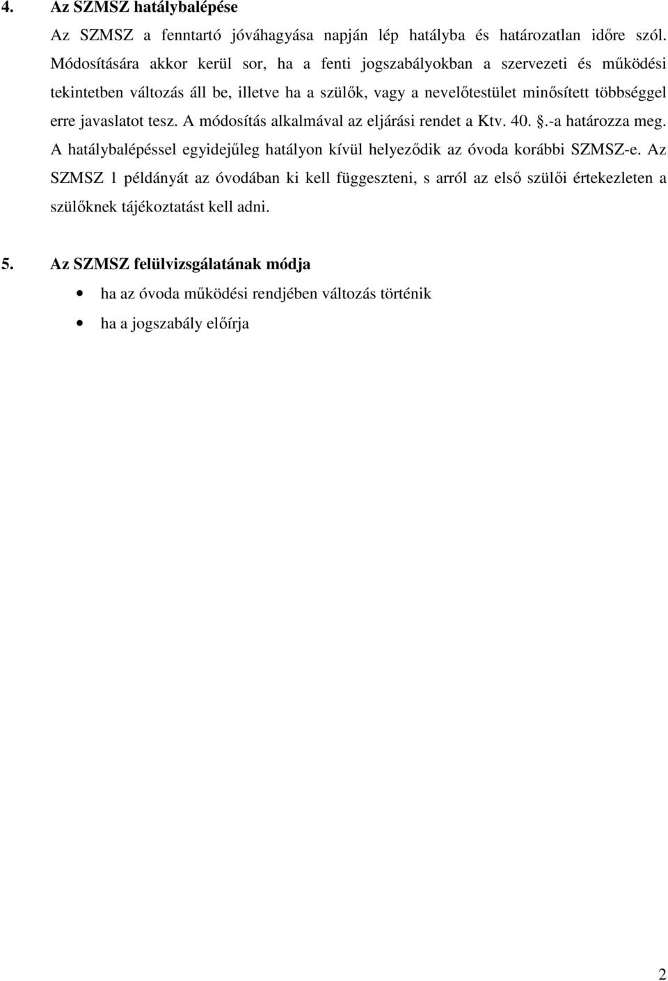 többséggel erre javaslatot tesz. A módosítás alkalmával az eljárási rendet a Ktv. 40..-a határozza meg.