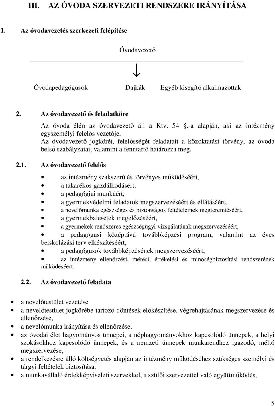 Az óvodavezető jogkörét, felelősségét feladatait a közoktatási törvény, az óvoda belső szabályzatai, valamint a fenntartó határozza meg. 2.1.