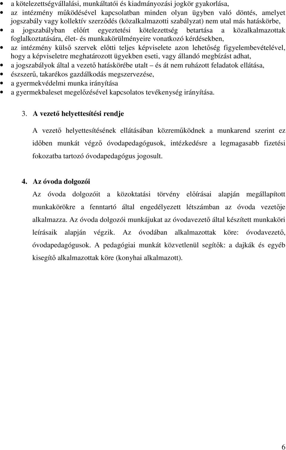 kérdésekben, az intézmény külső szervek előtti teljes képviselete azon lehetőség figyelembevételével, hogy a képviseletre meghatározott ügyekben eseti, vagy állandó megbízást adhat, a jogszabályok