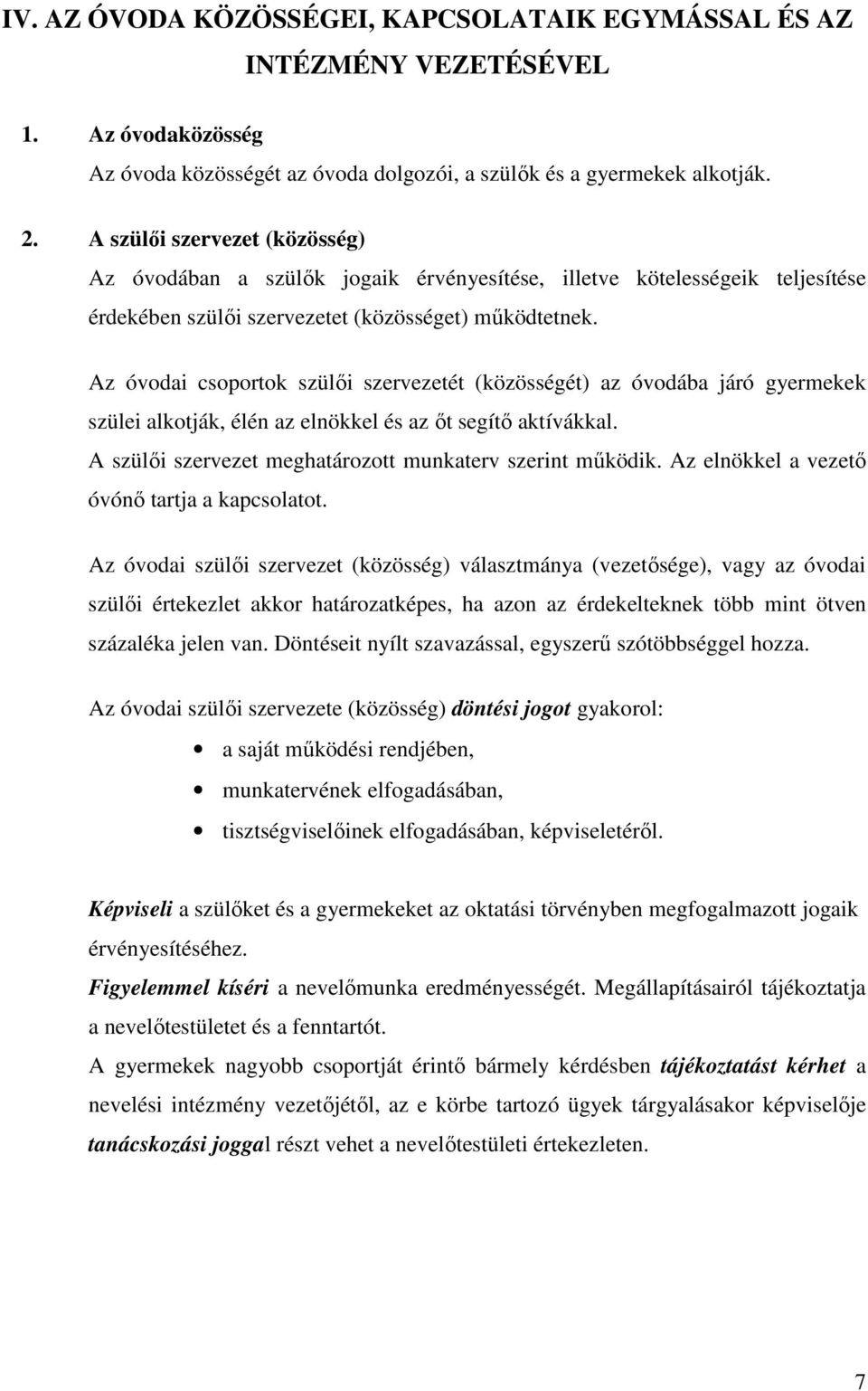 Az óvodai csoportok szülői szervezetét (közösségét) az óvodába járó gyermekek szülei alkotják, élén az elnökkel és az őt segítő aktívákkal. A szülői szervezet meghatározott munkaterv szerint működik.