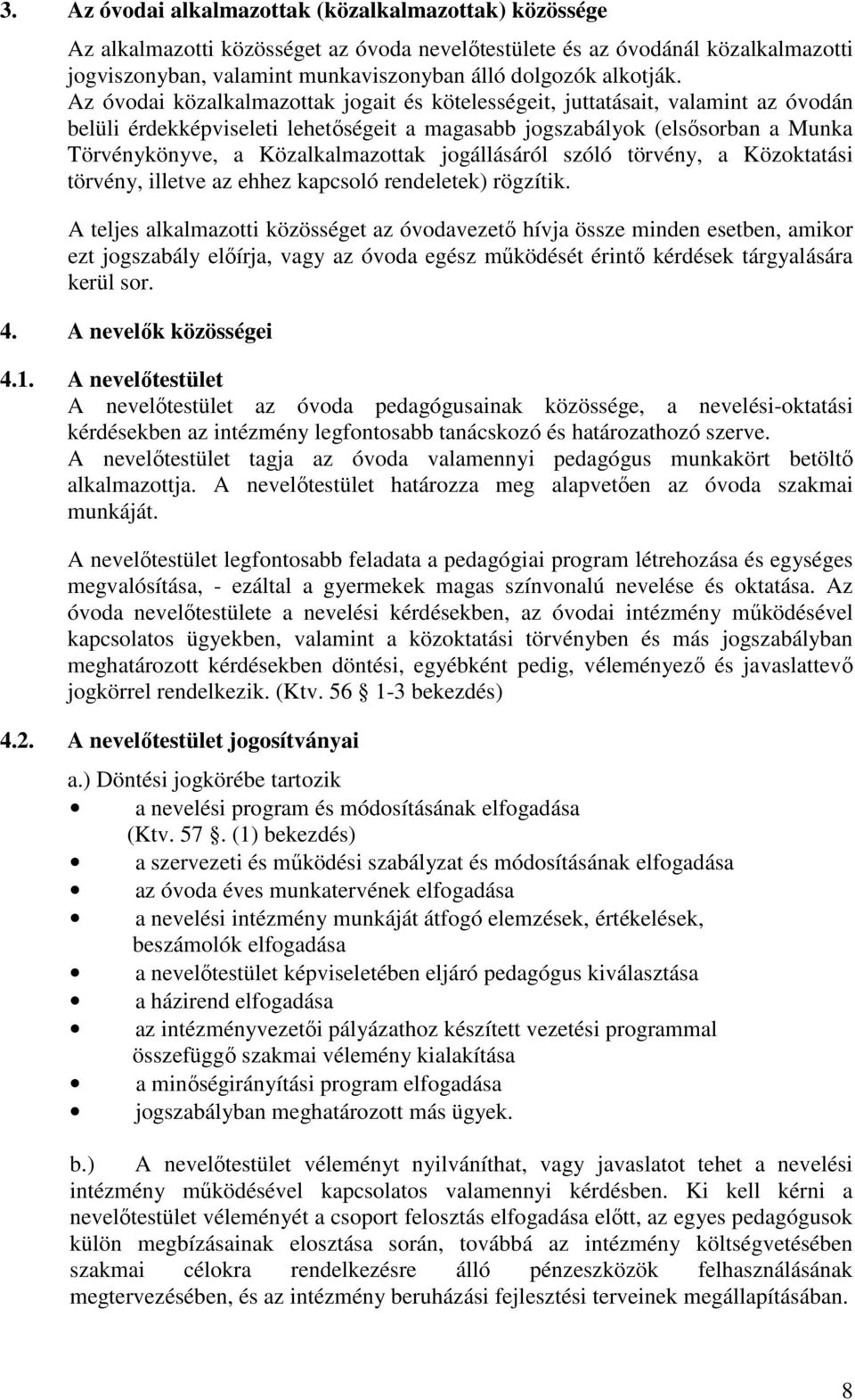 Az óvodai közalkalmazottak jogait és kötelességeit, juttatásait, valamint az óvodán belüli érdekképviseleti lehetőségeit a magasabb jogszabályok (elsősorban a Munka Törvénykönyve, a Közalkalmazottak