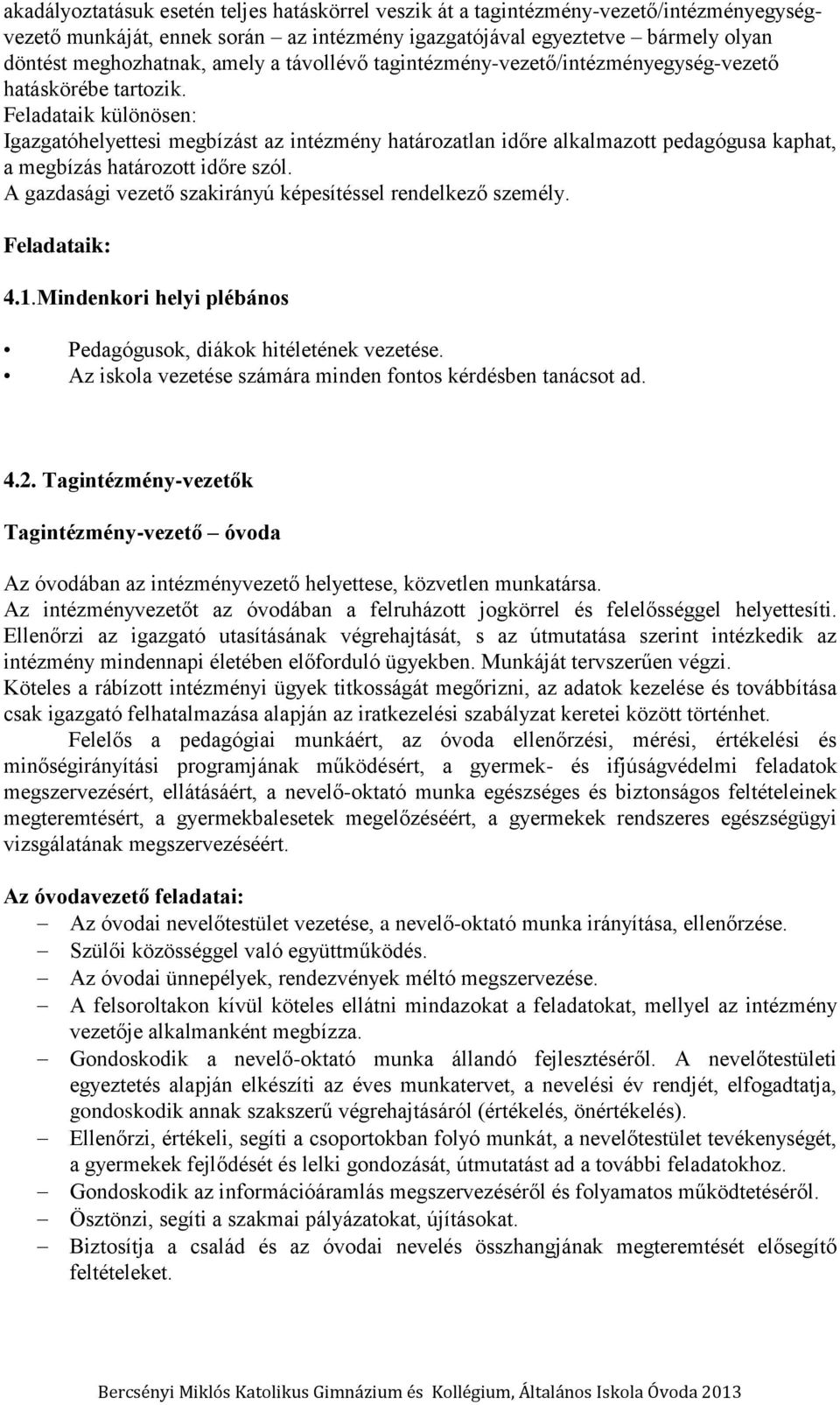 Feladataik különösen: Igazgatóhelyettesi megbízást az intézmény határozatlan időre alkalmazott pedagógusa kaphat, a megbízás határozott időre szól.