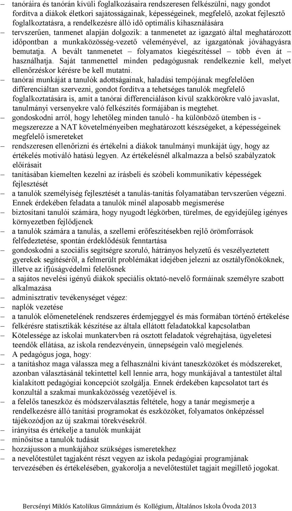 jóváhagyásra bemutatja. A bevált tanmenetet folyamatos kiegészítéssel több éven át használhatja. Saját tanmenettel minden pedagógusnak rendelkeznie kell, melyet ellenőrzéskor kérésre be kell mutatni.