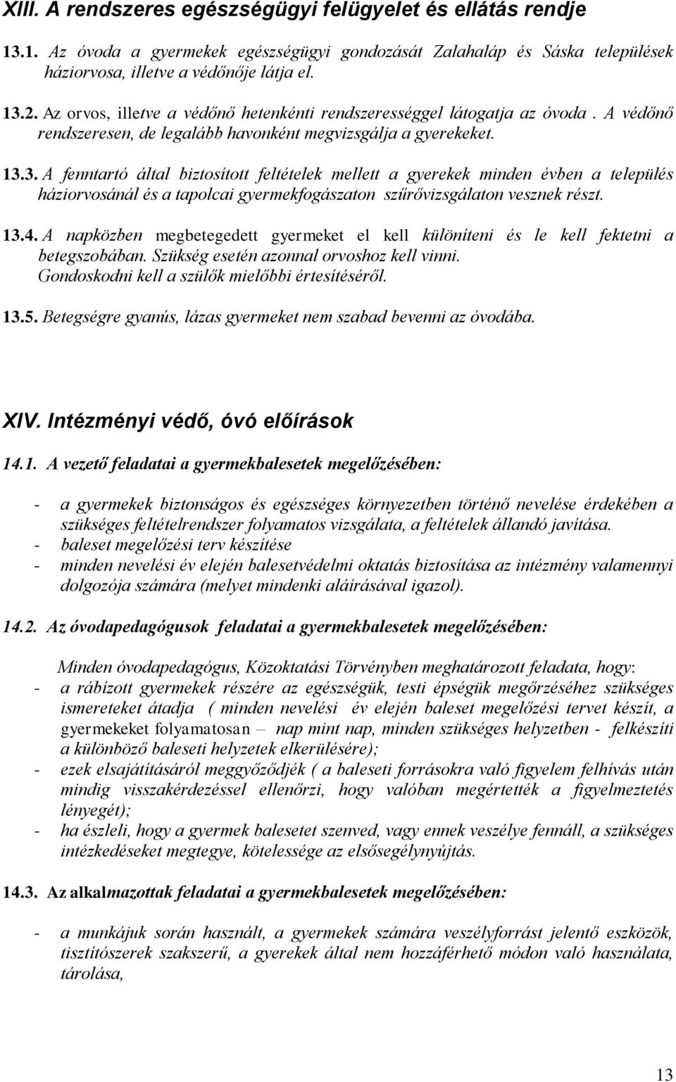 3. A fenntartó által biztosított feltételek mellett a gyerekek minden évben a település háziorvosánál és a tapolcai gyermekfogászaton szűrővizsgálaton vesznek részt. 13.4.