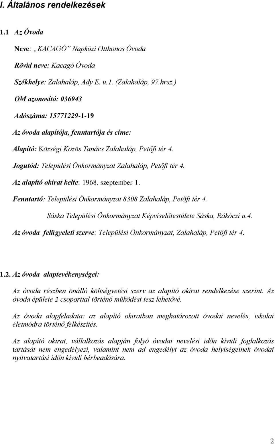 Az alapító okirat kelte: 1968. szeptember 1. Fenntartó: Települési Önkormányzat 8308 Zalahaláp, Petőfi tér 4. Sáska Települési Önkormányzat Képviselőtestülete Sáska, Rákóczi u.4. Az óvoda felügyeleti szerve: Települési Önkormányzat, Zalahaláp, Petőfi tér 4.