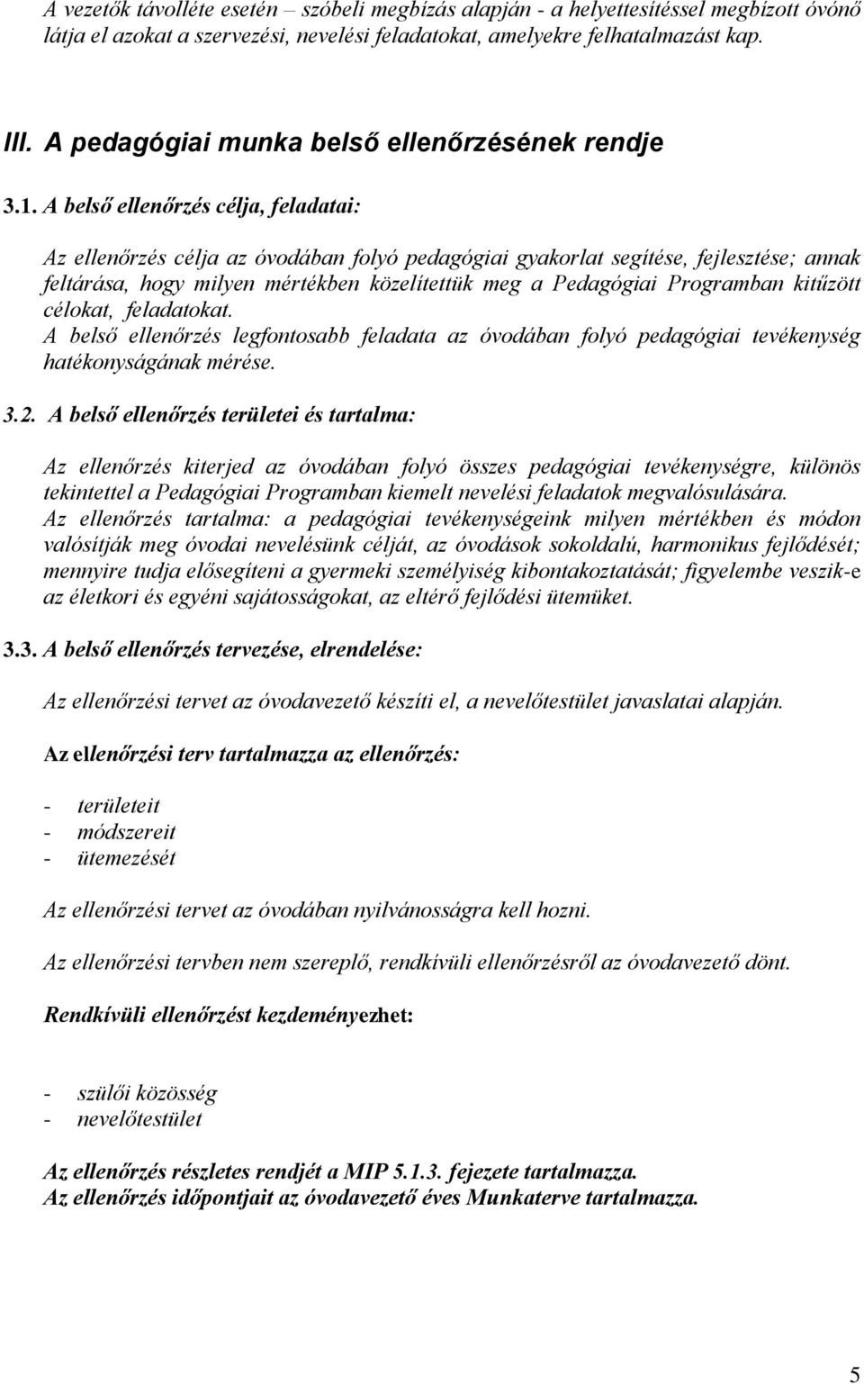 A belső ellenőrzés célja, feladatai: Az ellenőrzés célja az óvodában folyó pedagógiai gyakorlat segítése, fejlesztése; annak feltárása, hogy milyen mértékben közelítettük meg a Pedagógiai Programban