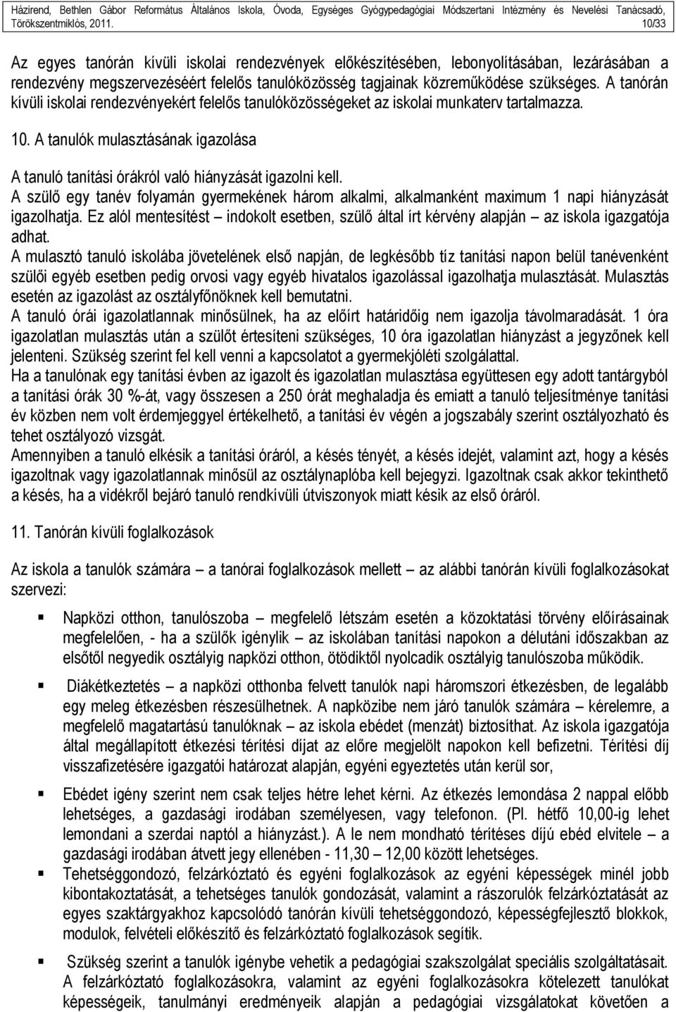 A tanórán kívüli iskolai rendezvényekért felelős tanulóközösségeket az iskolai munkaterv tartalmazza. 10. A tanulók mulasztásának igazolása A tanuló tanítási órákról való hiányzását igazolni kell.