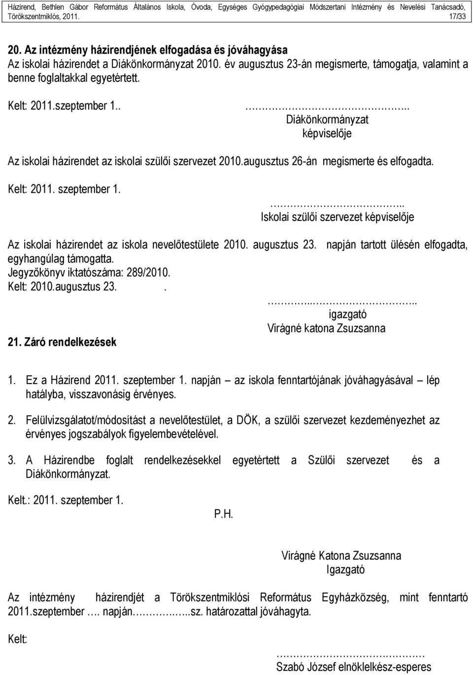 augusztus 26-án megismerte és elfogadta. Kelt: 2011. szeptember 1... Iskolai szülői szervezet képviselője Az iskolai házirendet az iskola nevelőtestülete 2010. augusztus 23.