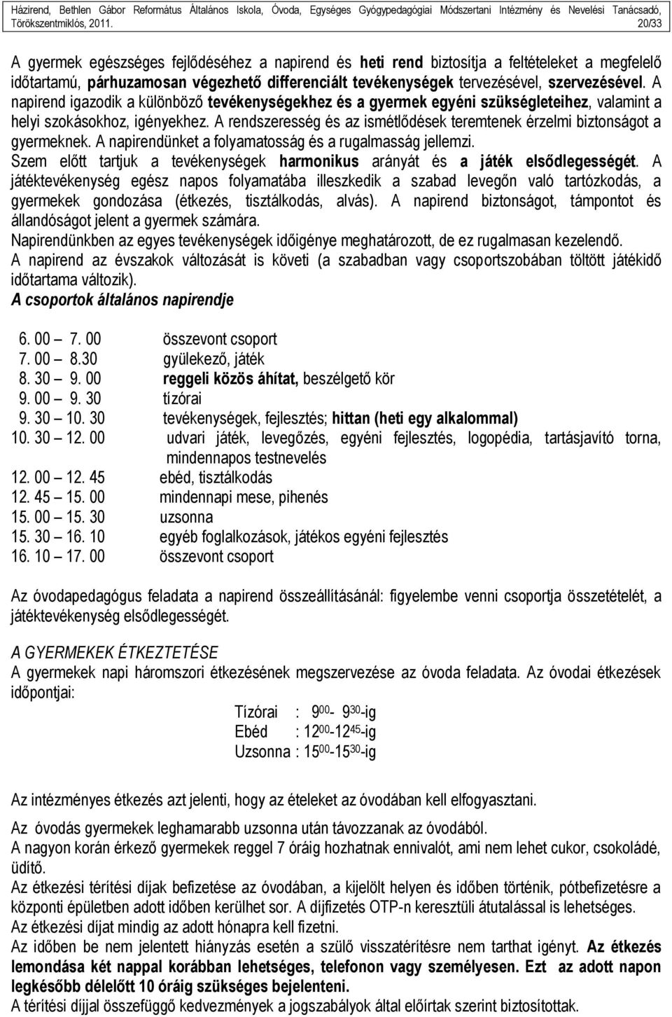 A napirend igazodik a különböző tevékenységekhez és a gyermek egyéni szükségleteihez, valamint a helyi szokásokhoz, igényekhez.