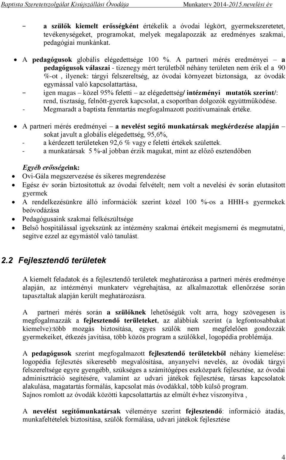 A partneri mérés eredményei a pedagógusok válaszai - tizenegy mért területből néhány területen nem érik el a 90 %-ot, ilyenek: tárgyi felszereltség, az óvodai környezet biztonsága, az óvodák