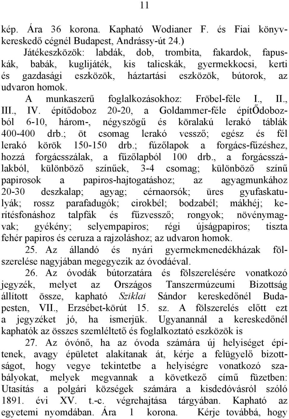 A munkaszerű foglalkozásokhoz: Fröbel-féle I., II., III., IV. építődoboz 20-20, a Goldammer-féle építődobozból 6-10, három-, négyszögű és köralakú lerakó táblák 400-400 drb.