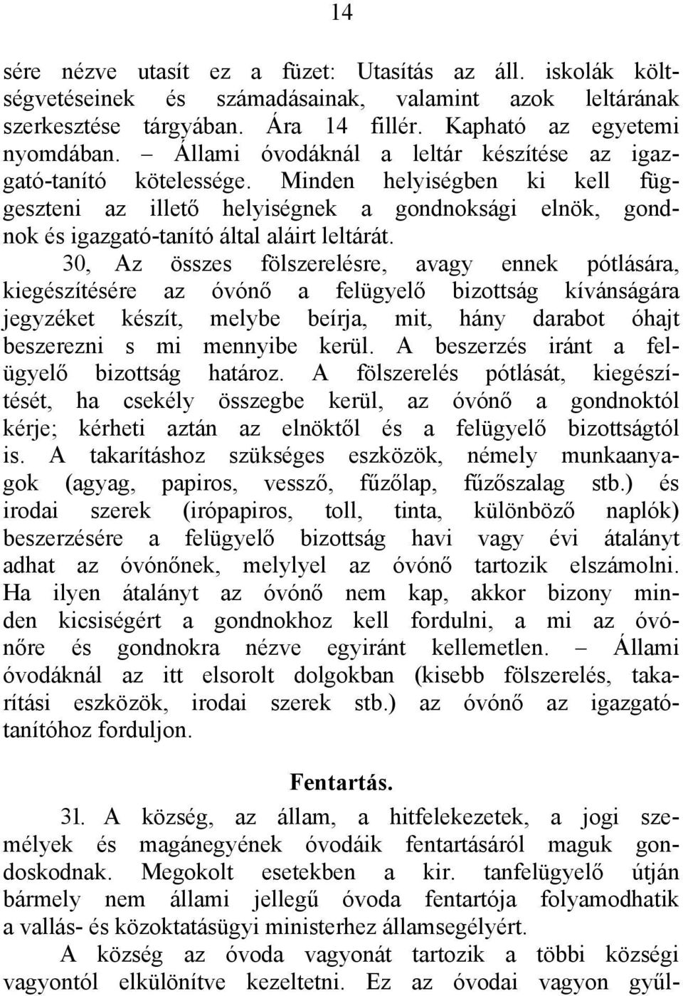 30, Az összes fölszerelésre, avagy ennek pótlására, kiegészítésére az óvónő a felügyelő bizottság kívánságára jegyzéket készít, melybe beírja, mit, hány darabot óhajt beszerezni s mi mennyibe kerül.