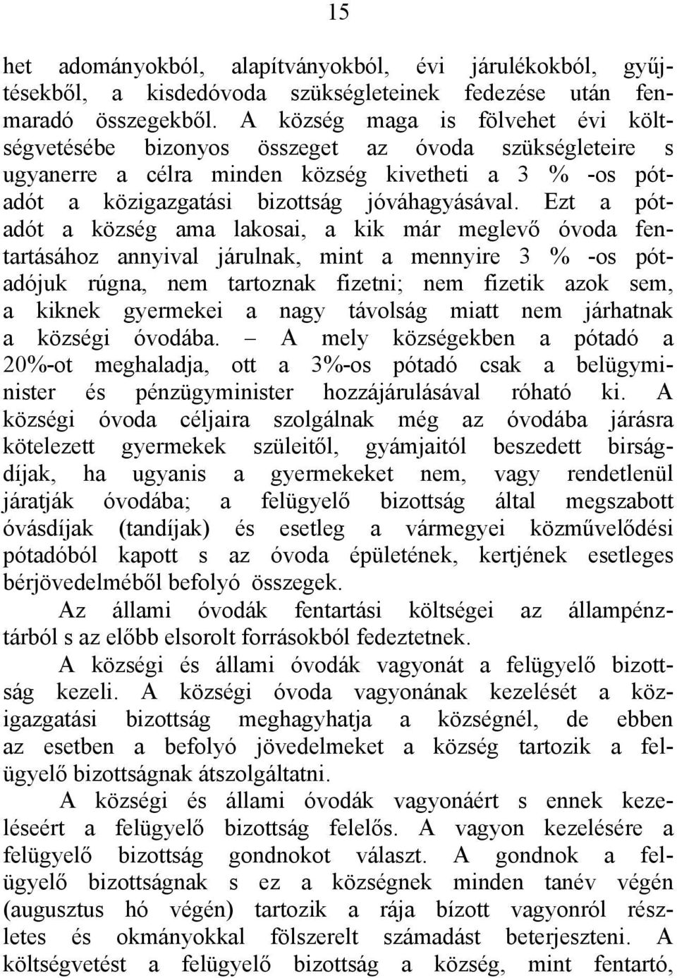 Ezt a pótadót a község ama lakosai, a kik már meglevő óvoda fentartásához annyival járulnak, mint a mennyire 3 % -os pótadójuk rúgna, nem tartoznak fizetni; nem fizetik azok sem, a kiknek gyermekei a