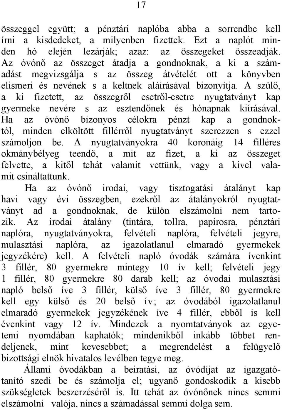 A szülő, a ki fizetett, az összegről esetről-esetre nyugtatványt kap gyermeke nevére s az esztendőnek és hónapnak kiírásával.