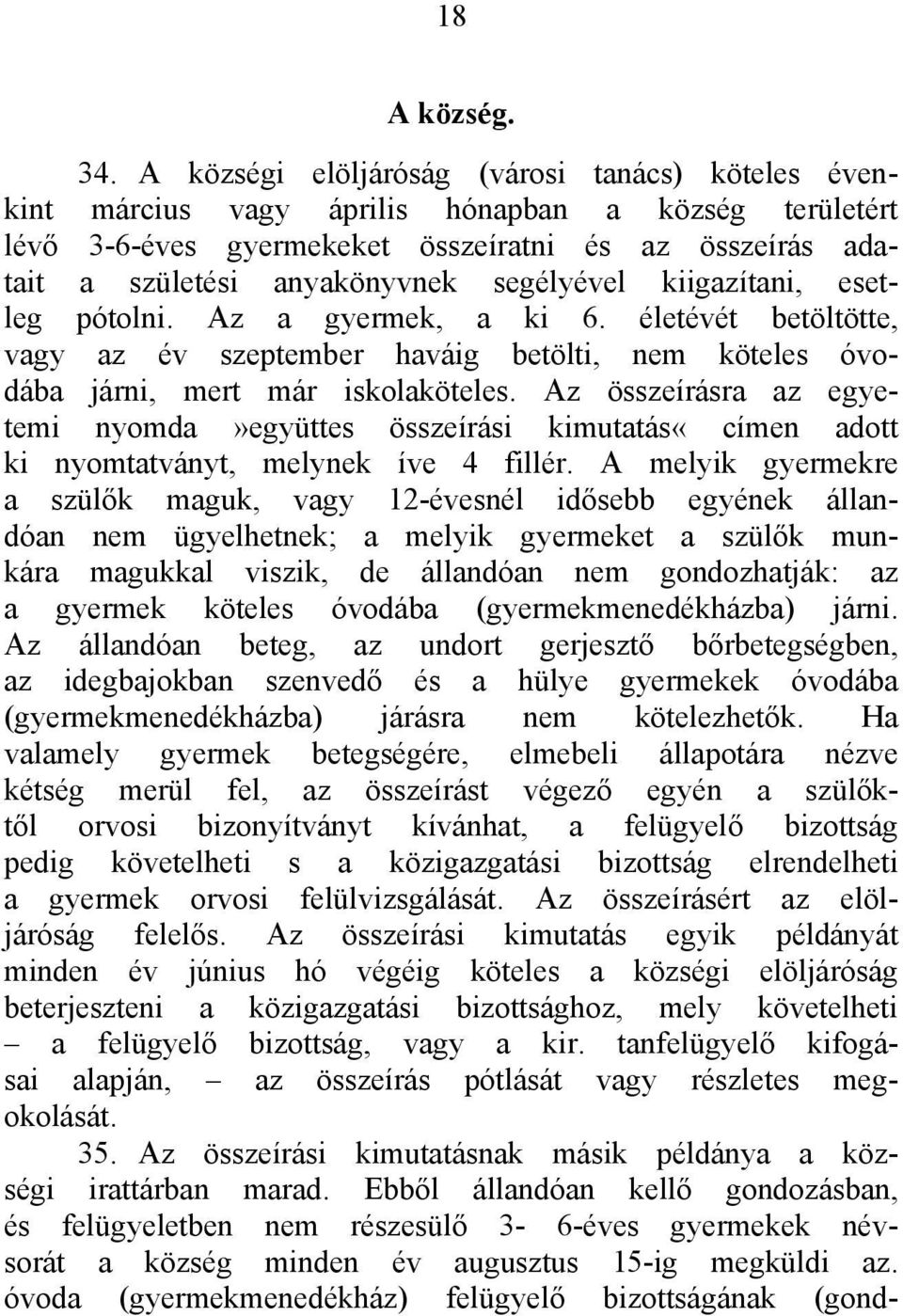 segélyével kiigazítani, esetleg pótolni. Az a gyermek, a ki 6. életévét betöltötte, vagy az év szeptember haváig betölti, nem köteles óvodába járni, mert már iskolaköteles.