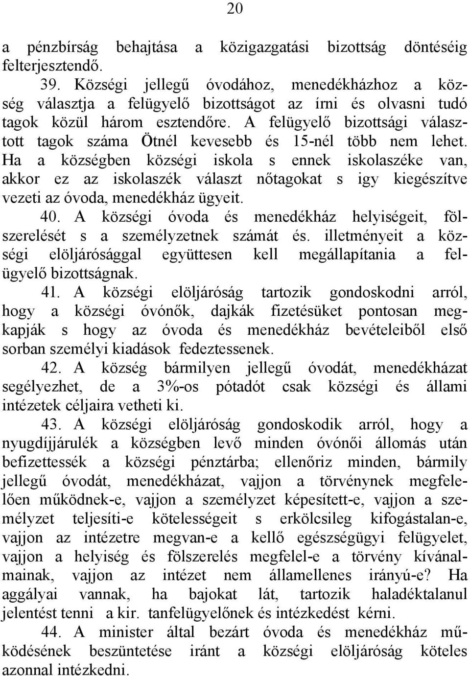 A felügyelő bizottsági választott tagok száma Ötnél kevesebb és 15-nél több nem lehet.