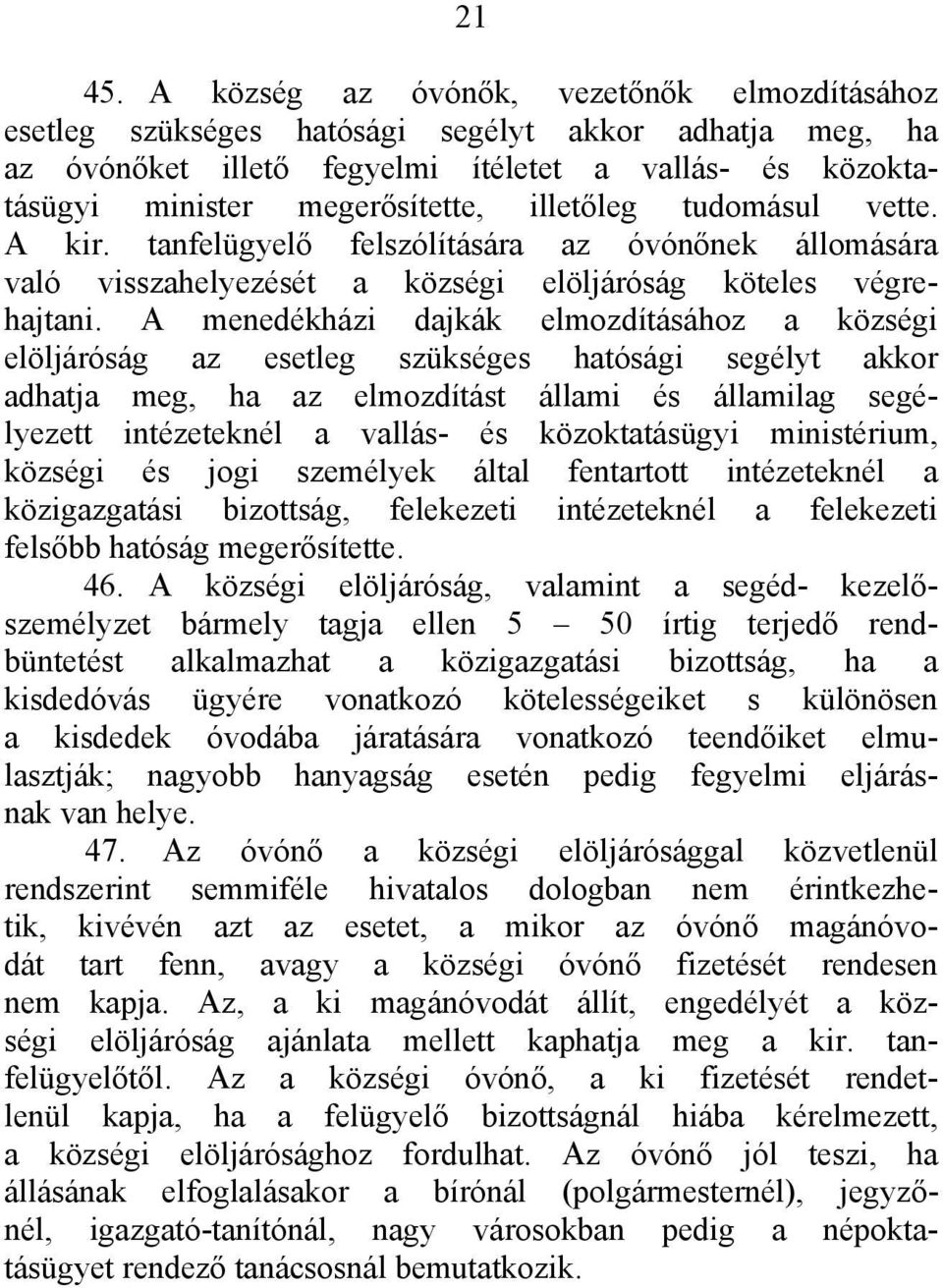 illetőleg tudomásul vette. A kir. tanfelügyelő felszólítására az óvónőnek állomására való visszahelyezését a községi elöljáróság köteles végrehajtani.