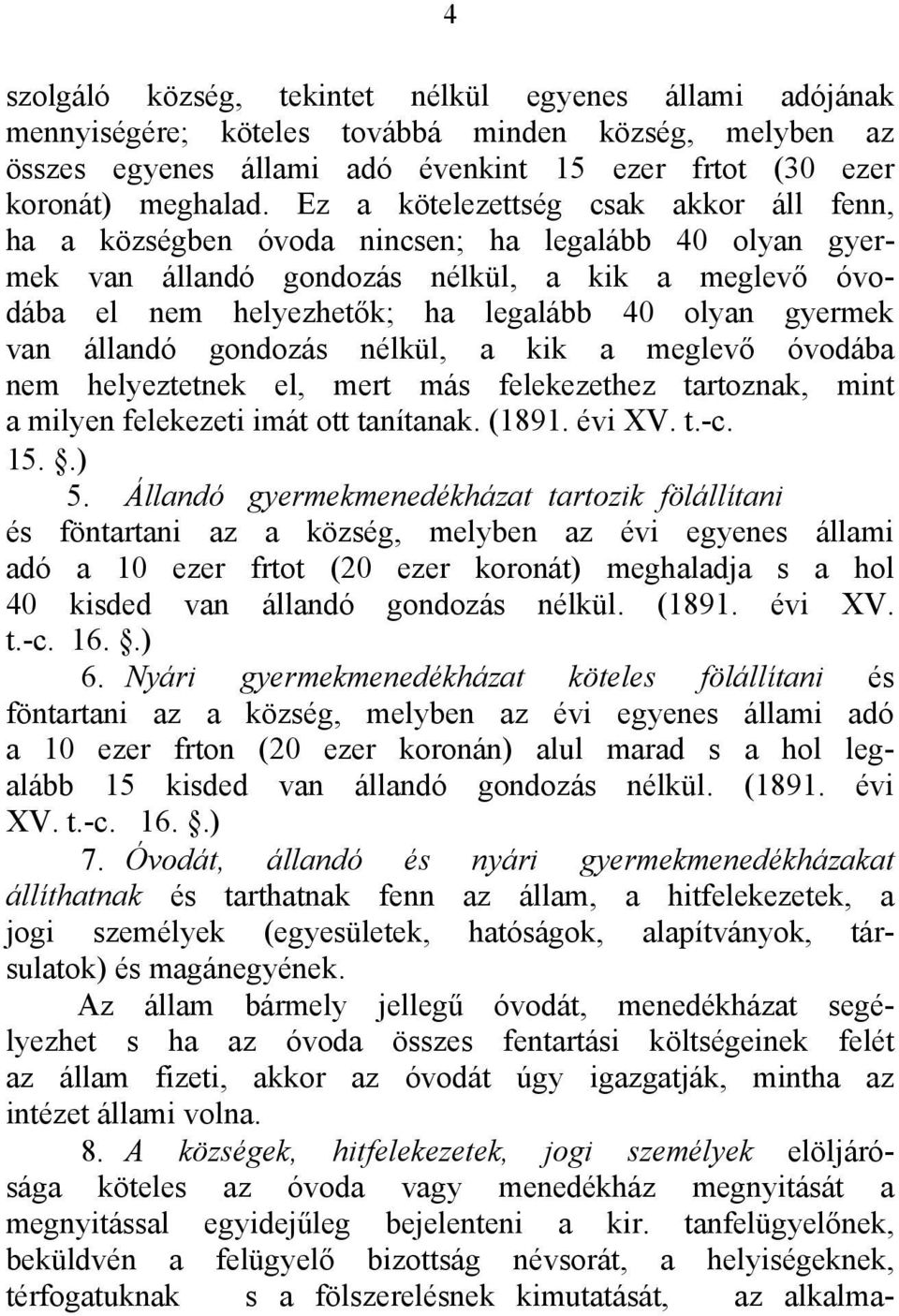 gyermek van állandó gondozás nélkül, a kik a meglevő óvodába nem helyeztetnek el, mert más felekezethez tartoznak, mint a milyen felekezeti imát ott tanítanak. (1891. évi XV. t.-c. 15..) 5.