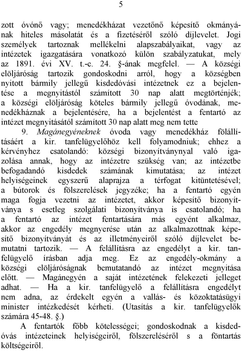 A községi elöljáróság tartozik gondoskodni arról, hogy a községben nyitott bármily jellegű kisdedóvási intézetnek ez a bejelentése a megnyitástól számított 30 nap alatt megtörténjék; a községi