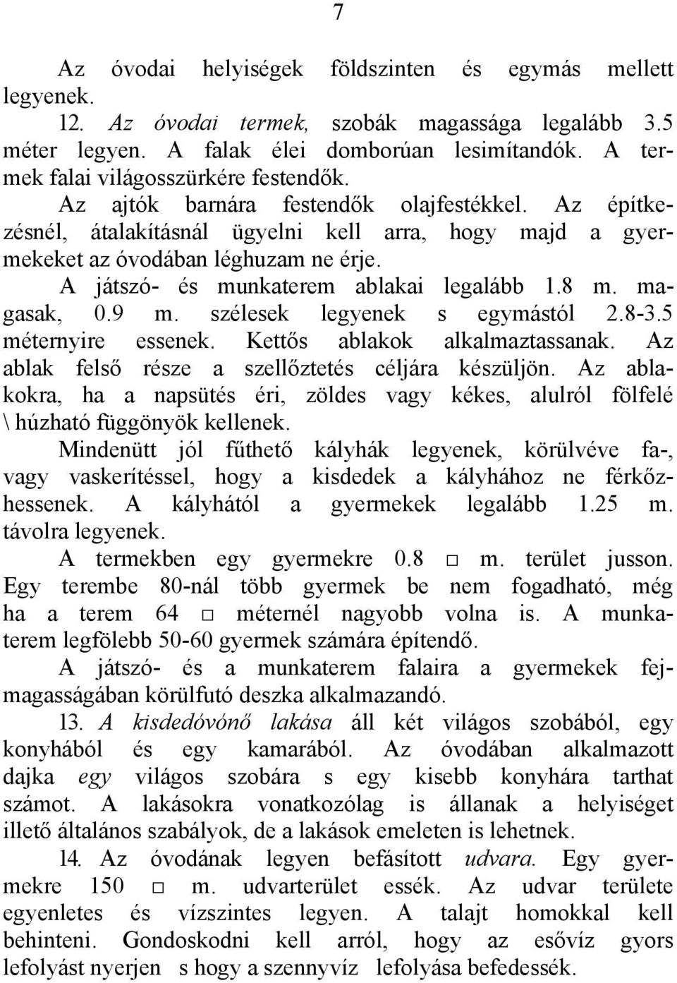A játszó- és munkaterem ablakai legalább 1.8 m. magasak, 0.9 m. szélesek legyenek s egymástól 2.8-3.5 méternyire essenek. Kettős ablakok alkalmaztassanak.