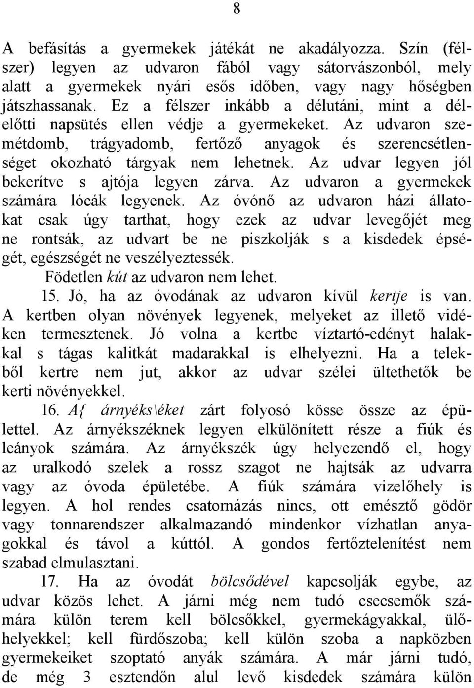 Az udvar legyen jól bekerítve s ajtója legyen zárva. Az udvaron a gyermekek számára lócák legyenek.